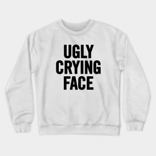 Ugly Crying Face Crewneck Sweatshirt